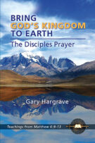 Bring God's Kingdom To Earth: The Disciples Prayer - by Gary Hargrave